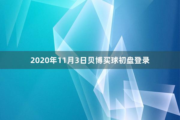 2020年11月3日贝博买球初盘登录