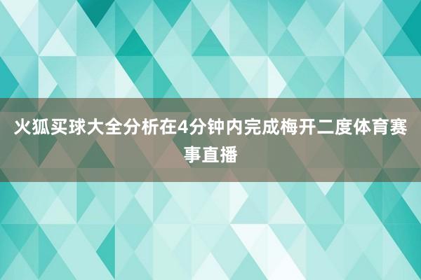 火狐买球大全分析在4分钟内完成梅开二度体育赛事直播