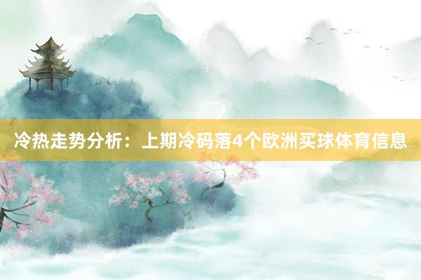 冷热走势分析：上期冷码落4个欧洲买球体育信息