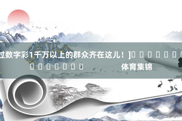 中过数字彩1千万以上的群众齐在这儿！]　　															                体育集锦