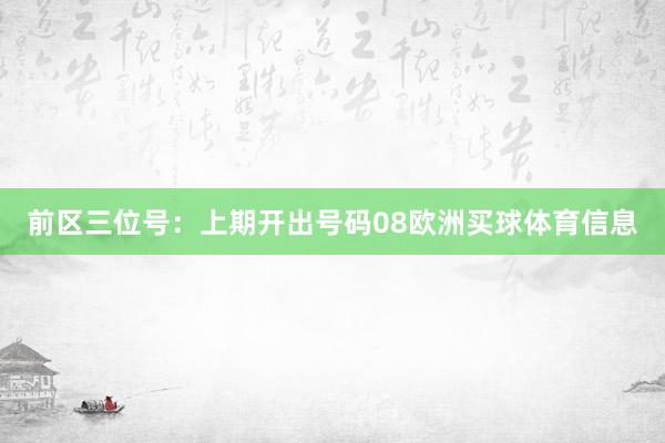 前区三位号：上期开出号码08欧洲买球体育信息