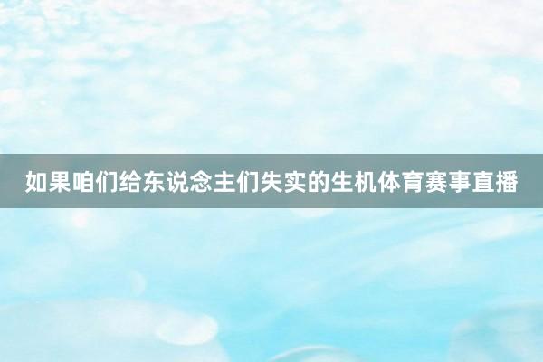 如果咱们给东说念主们失实的生机体育赛事直播