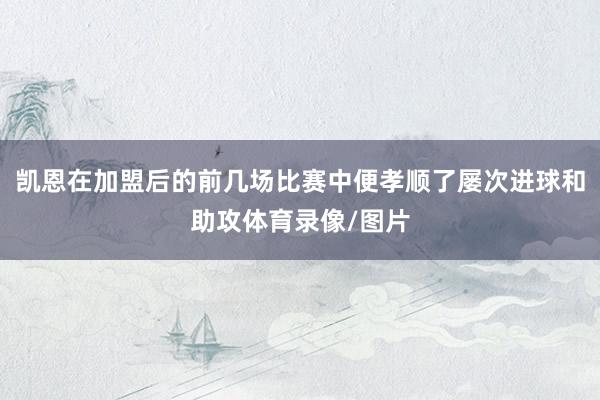 凯恩在加盟后的前几场比赛中便孝顺了屡次进球和助攻体育录像/图片