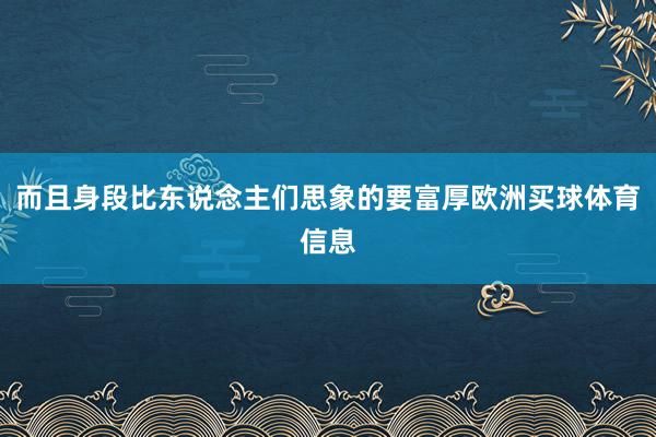 而且身段比东说念主们思象的要富厚欧洲买球体育信息