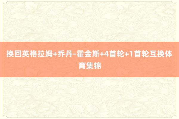 换回英格拉姆+乔丹-霍金斯+4首轮+1首轮互换体育集锦